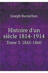 Histoire d'Un Siècle 1814-1914 Tome 3. 1845-1860