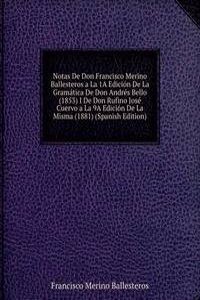 Notas De Don Francisco Merino Ballesteros a La 1A Edicion De La Gramatica De Don Andres Bello (1853) I De Don Rufino Jose Cuervo a La 9A Edicion De La Misma (1881) (Spanish Edition)