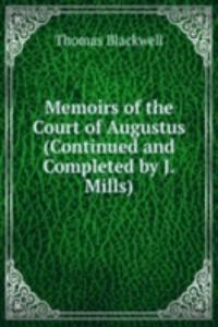 Memoirs of the Court of Augustus (Continued and Completed by J.Mills).