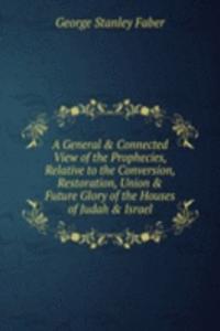 General & Connected View of the Prophecies, Relative to the Conversion, Restoration, Union & Future Glory of the Houses of Judah & Israel.