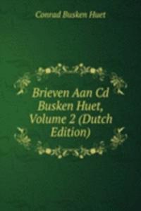 Brieven Aan Cd Busken Huet, Volume 2 (Dutch Edition)