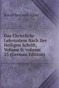 Das Christliche Lehrsystem Nach Der Heiligen Schrift, Volume 0; volume 23 (German Edition)