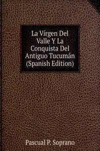 La Virgen Del Valle Y La Conquista Del Antiguo Tucuman (Spanish Edition)