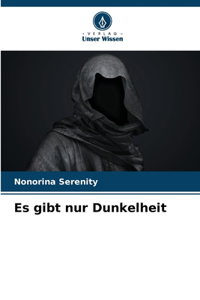 Es gibt nur Dunkelheit