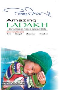 Amazing Ladakh: Travels, Trekking, Religion, Culture, Wildlife almost everything about Leh, Kargil, Zanskar, Siachen