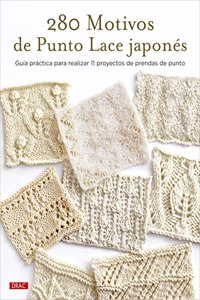 280 motivos de Punto Lace japones: Guia practica para realizar 11 proyectos de prendas de punto