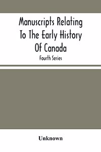 Manuscripts Relating To The Early History Of Canada; Fourth Series