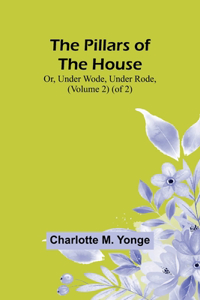 Pillars of the House; Or, Under Wode, Under Rode, (Volume 2) (of 2)
