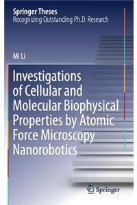 Investigations of Cellular and Molecular Biophysical Properties by Atomic Force Microscopy Nanorobotics