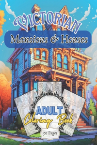 Victorian Mansions and Houses: Adult coloring book Architecture Detailed illustrations of Victorian Mansions and Houses Create Beautiful Buildings