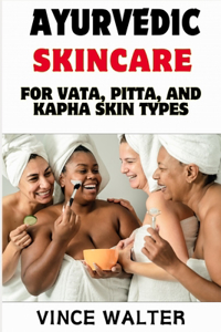 Ayurvedic Skincare for Vata, Pitta, and Kapha Skin Type