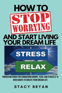 How to Stop Worrying and Start Living Your Dream Life