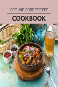 Ground Pork Recipes Cookbook