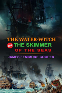 The Water-Witch Or, the Skimmer of the Seas by James Fenimore Cooper