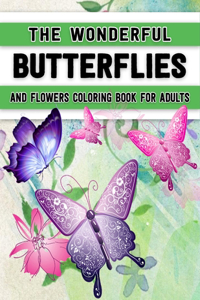 Wonderful Butterflies and Flowers Coloring Book for Adults