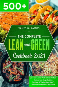 The Complete Lean and Green Cookbook 2021: 500+ Lean & Green Meals to Taste - Air Fryer Recipes - Lose Weight By Using The Power Of "Fueling Hacks Meals" - Affordable for Beginners & Busy Peo