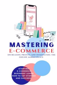 Mastering E-Commerce: Increasing profits and Dominating the online Marketplace