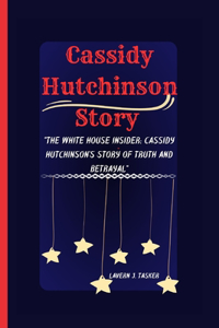 Cassidy Hutchinson Story: "The White House Insider: Cassidy Hutchinson's Story of Truth and Betrayal"