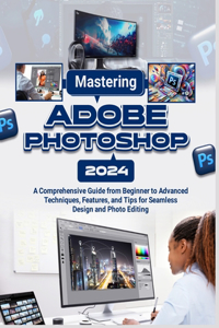 Mastering Adobe Photoshop 2024