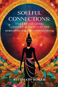 Soulful Connections: Poetry of Love, Support and Inspiration : Nurturing Bonds, Inspiring Souls
