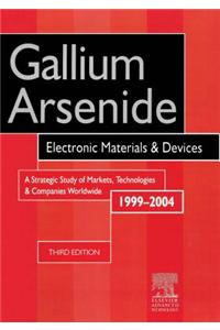 Gallium Arsenide, Electronics Materials and Devices. a Strategic Study of Markets, Technologies and Companies Worldwide 1999-2004