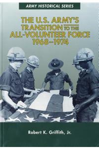 The The U.S. Army's Transition to the All-Volunteer Force, 1968-1974 U.S. Army's Transition to the All-Volunteer Force, 1968-1974