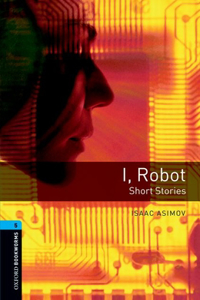 Oxford Bookworms Library: Stage 5: I, Robot - Short Stories