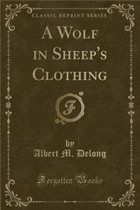 A Wolf in Sheep's Clothing (Classic Reprint)