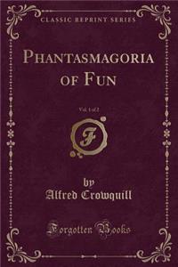 Phantasmagoria of Fun, Vol. 1 of 2 (Classic Reprint)