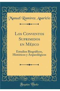 Los Conventos Suprimidos en Méjico: Estudios Biográficos, Históricos y Arqueológicos (Classic Reprint)