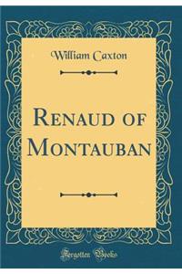 Renaud of Montauban (Classic Reprint)