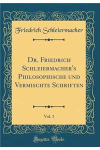 Dr. Friedrich Schleiermacher's Philosophische und Vermischte Schriften, Vol. 1 (Classic Reprint)
