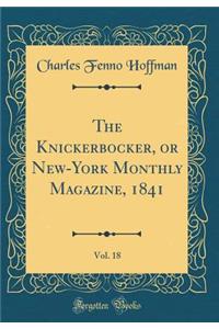 The Knickerbocker, or New-York Monthly Magazine, 1841, Vol. 18 (Classic Reprint)