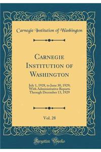 Carnegie Institution of Washington, Vol. 28: July 1, 1928, to June 30, 1929; With Administrative Reports Through December 13, 1929 (Classic Reprint)