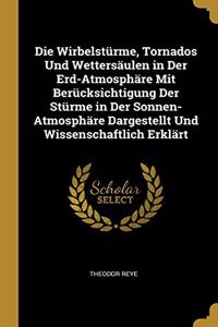 Die Wirbelstürme, Tornados Und Wettersäulen in Der Erd-Atmosphäre Mit Berücksichtigung Der Stürme in Der Sonnen-Atmosphäre Dargestellt Und Wissenschaftlich Erklärt