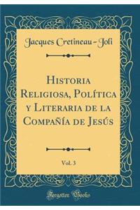 Historia Religiosa, Polï¿½tica y Literaria de la Compaï¿½ï¿½a de Jesï¿½s, Vol. 3 (Classic Reprint)