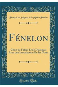 Fï¿½nelon: Choix de Fables Et de Dialogues Avec Une Introduction Et Des Notes (Classic Reprint)