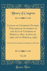 Catalog of Copyright Entries, Published by Authority of the Acts of Congress of March 3, 1891, of June 30, 1906, and of March 4, 1909, Vol. 38: Part 3; Musical Compositions, Including List of Renewals (Classic Reprint)