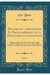 Histoire de la Philosophie Et ParticuliÃ¨rement de la Philosophie Contemporaine, Vol. 2: Philosophie Du Xviie Et Du Xviiie SiÃ¨cle; Commencement Du Xixe SiÃ¨cle (Classic Reprint)