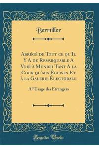 Abrégé de Tout ce qu'Il Y A de Remarquable A Voir à Munich Tant A la Cour qu'aux Églises Et à la Galerie Électorale: A l'Usage des Étrangers (Classic Reprint)