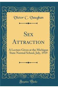 Sex Attraction: A Lecture Given at the Michigan State Normal School, July, 1919 (Classic Reprint)