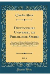 Dictionnaire Universel de Philologie Sacrï¿½e, Vol. 4: Dans Lequel on Marque Les Diffï¿½rentes Significations de Chaque Mot de l'ï¿½criture, Son ï¿½tymologie, Et Toutes Les Difficultï¿½s Que Peut Faire Un Mï¿½me Mot Dans Tous Les Divers Endroits de