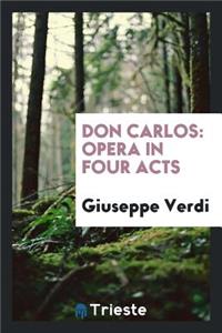 Don Carlos: Opera in Four Acts