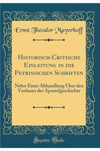 Historisch-Critische Einleitung in die Petrinischen Schriften: Nebst Einer Abhandlung Über den Verfasser der Apostelgeschichte (Classic Reprint)