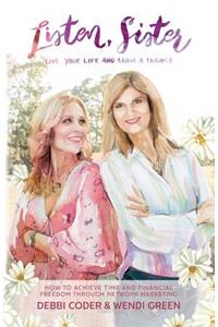 Listen, Sister: Live Your Life and Leave a Legacy: How to Achieve Time and Financial Freedom through Network Marketing