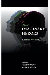Alcott's Imaginary Heroes: The Little Women Legacy