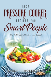 Easy Pressure Cooker Recipes for Smart People