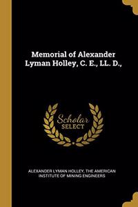 Memorial of Alexander Lyman Holley, C. E., LL. D.,