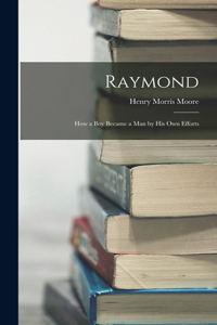 Raymond: How a Boy Became a Man by His Own Efforts