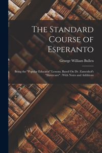 Standard Course of Esperanto: Being the Popular Educator Lessons, Based On Dr. Zamenhof's Ekzercaro: With Notes and Additions